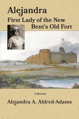 Alejandra First Lady of the New Bent's Old Fort by Aldred-Adams, Alejandra A.