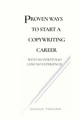 Proven Ways To A Start Copywriting Career: With No Portfolio (and No Experience) by Togono, Zellah