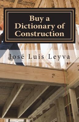 Buy a Dictionary of Construction: English-Spanish Construction Glossary by Leyva, Jose Luis