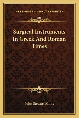 Surgical Instruments In Greek And Roman Times by Milne, John Stewart