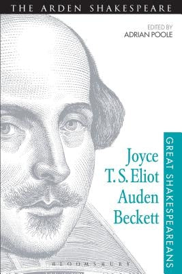 Joyce, T. S. Eliot, Auden, Beckett: Great Shakespeareans: Volume XII by Poole, Adrian