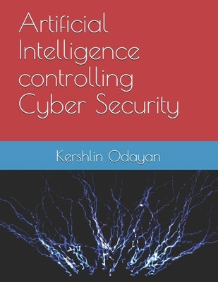 Artificial Intelligence controlling Cyber Security by Odayan, Kershlin