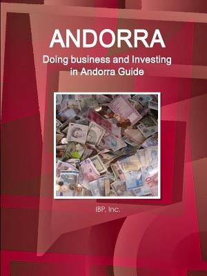 Andorra: Doing business and Investing in Andorra Guide Volume 1 Strategic and Practical Information by Ibp, Inc