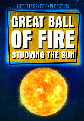 Great Ball of Fire: Studying the Sun by Bard, Jonathan