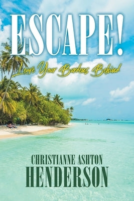 Escape!: Leave Your Burdens Behind by Henderson, Christianne Ashton