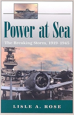 Power at Sea, Volume 2: The Breaking Storm, 1919-1945 Volume 2 by Rose, Lisle A.