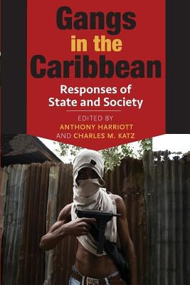 Gangs in the Caribbean: Responses of State and Society by Harriott, Anthony