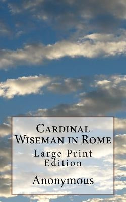 Cardinal Wiseman in Rome: Large Print Edition by Anonymous