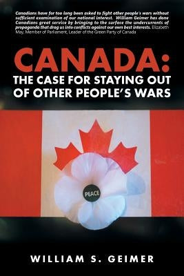 Canada: The Case for Staying Out of Other People's Wars by Geimer, William S.