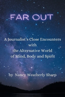 Far Out: A Journalist's Close Encounters with the Alternative World of Mind, Body and Spirit by Sharp, Nancy Weatherly