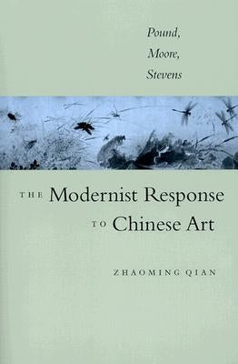 The Modernist Response to Chinese Art: Pound, Moore, Stevens by Qian, Zhaoming