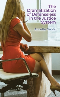 The Dramatization of Defenseless in the Justice System by Nawls, Annette