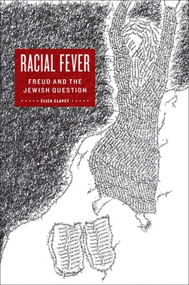 Racial Fever: Freud and the Jewish Question by Slavet, Eliza
