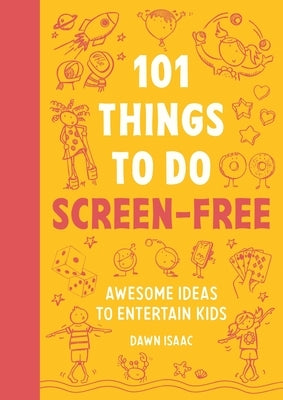 101 Things to Do Screen-Free: Awesome Ideas to Entertain Kids by Isaac, Dawn