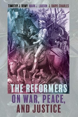 The Reformers on War, Peace, and Justice by Demy, Timothy J.