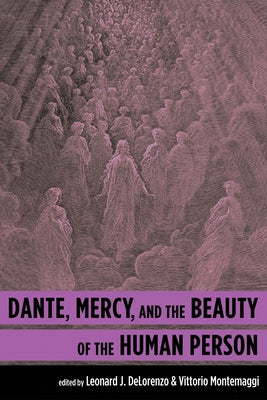 Dante, Mercy, and the Beauty of the Human Person by Delorenzo, Leonard J.