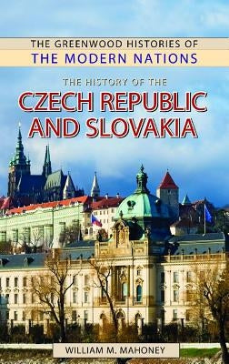 The History of the Czech Republic and Slovakia by Mahoney, William
