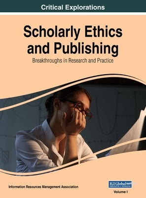 Scholarly Ethics and Publishing: Breakthroughs in Research and Practice, VOL 1 by Management Association, Information Reso