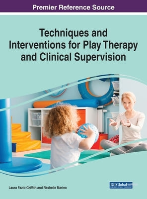 Techniques and Interventions for Play Therapy and Clinical Supervision by Fazio-Griffith, Laura Jean