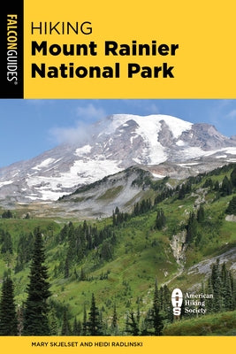 Hiking Mount Rainier National Park: A Guide to the Park's Greatest Hiking Adventures by Skjelset, Mary
