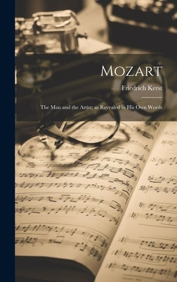 Mozart: The Man and the Artist; as Revealed in His Own Words by Kerst, Friedrich