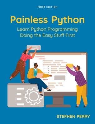 Painless Python: Learn Python Programming Doing the Easy Stuff First by Perry, Stephen