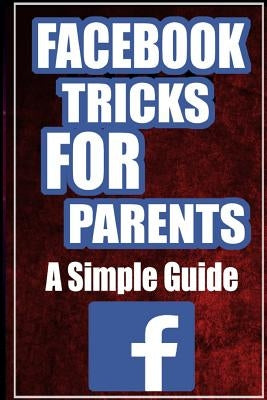FaceBook Tricks For Parents: A Simplified Guide by Bourne, Jack