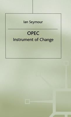 OPEC: Instrument of Change by Seymour, Ian