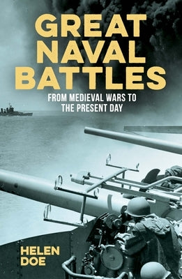 Great Naval Battles: From Medieval Wars to the Present Day by Doe, Helen