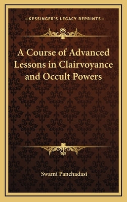 A Course of Advanced Lessons in Clairvoyance and Occult Powers by Panchadasi, Swami