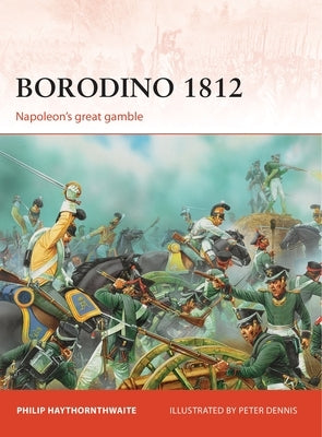 Borodino 1812: Napoleon's Great Gamble by Haythornthwaite, Philip