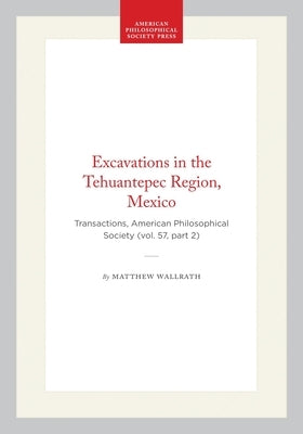 Excavations in the Tehuantepec Region, Mexico: Transactions, American Philosophical Society (Vol. 57, Part 2) by Wallrath, Matthew