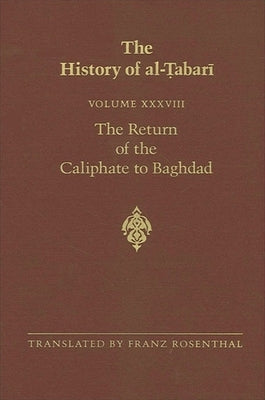 The History of al-Ṭabarī Vol. 38: The Return of the Caliphate to Baghdad: The Caliphates of al-Muʿtaḍid, al-Muktafī and al- by Rosenthal, Franz
