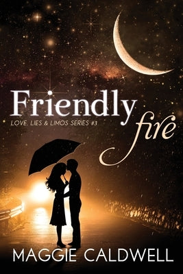 Friendly Fire - Love, Lies & Limos Series #3 by Caldwell, Maggie