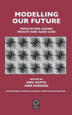 Modelling Our Future: Population Ageing, Health and Aged Care by Gupta, Anil