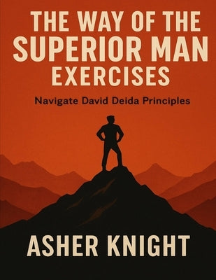 The Way of the Superior Man Exercises: Navigate David Deida Principles by Knight, Asher