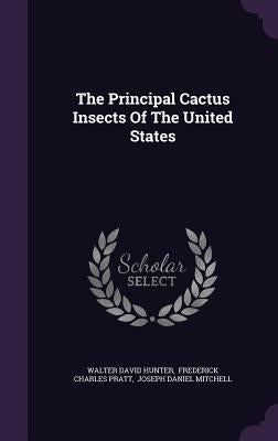 The Principal Cactus Insects Of The United States by Hunter, Walter David