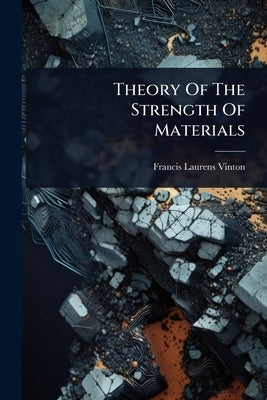 Theory Of The Strength Of Materials by Vinton, Francis Laurens