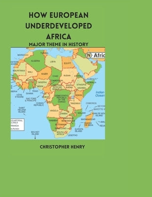 How European Underdeveloped Africa: Major Theme in History by Henry, Christopher