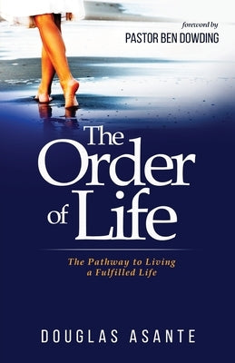 The Order of Life: The Pathway to Living a Fulfilled Life by Asante, Douglas