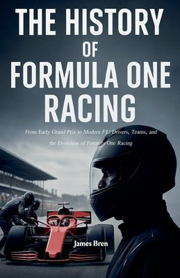 The History of Formula One Racing by Bren, James