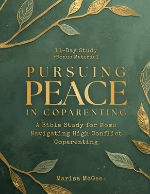 Pursuing Peace in Coparenting: A Bible Study for Moms Navigating High Conflict Coparenting by McGee, Marisa