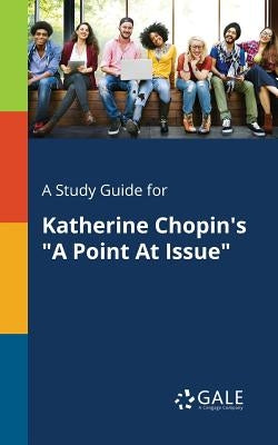 A Study Guide for Katherine Chopin's "A Point At Issue" by Gale, Cengage Learning