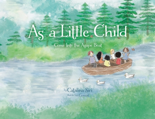 As a Little Child: Come Into the Agape Boat by Siri, Catalina