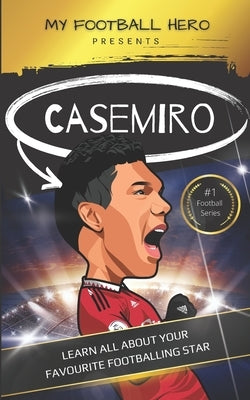 My Football Hero: Casemiro: Learn all about your favourite footballing star by Green, Rob