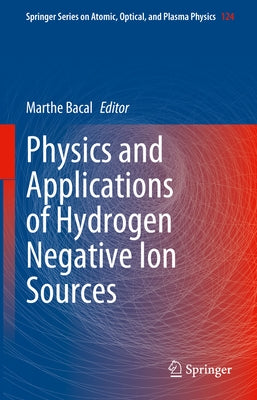 Physics and Applications of Hydrogen Negative Ion Sources by Bacal, Marthe