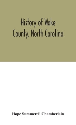 History of Wake County, North Carolina: with sketches of those who have most influenced its development by Summerell Chamberlain, Hope