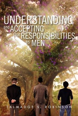 Understanding and Accepting Our Responsibilities As Men: Understanding and Accepting by Robinson, Talmadge S.