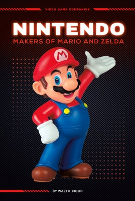 Nintendo: Makers of Mario and Zelda: Makers of Mario and Zelda by Moon, Walt K.