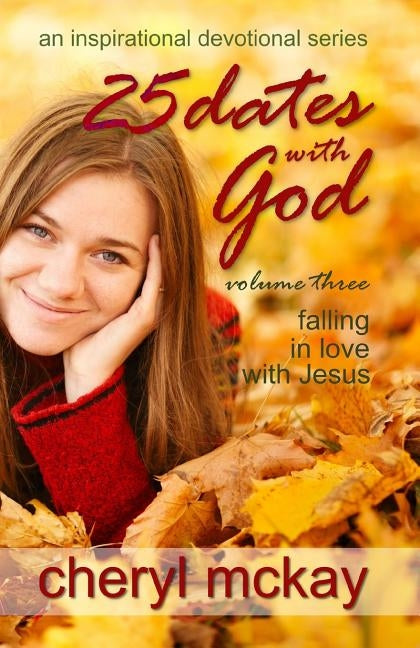 25 Dates With God - Volume Three: Falling in Love With Jesus by McKay, Cheryl